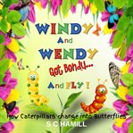 Windy and wendy get bendy and fly!. How Caterpillars change into Butterflies cover image