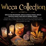 Wicca collection. Wicca for Beginners,Wicca Crystal Magic, Wicca Herbal Magic and Wicca Candle Magic. Know All There I cover image