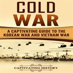 Cold war. A Captivating Guide to the Korean War and Vietnam War cover image