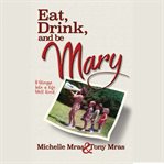 Eat, drink & be mary. A Glimpse into a Life Well Lived cover image