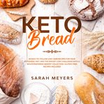 Keto bread. 50 Easy-to-Follow Low Carb Recipes for Your Ketogenic Diet. Win the Weight Loss Challenge with a Mou cover image
