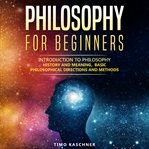 Philosophy for beginners. Introduction to philosophy - history and meaning, basic philosophical directions and methods cover image