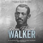 Moses fleetwood walker. The Life and Legacy of the Last Black Man to Play Major League Baseball Before Jackie Robinson cover image