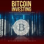Bitcoin investing. Bitcoin for Beginners - a Bitcoin for Dummies Guide to Mastering Bitcoin cover image