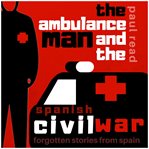 The ambulance man and the spanish civil war. Forgotten Stories from Spain cover image
