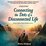 Connecting the dots of a disconnected life. Hope for a Fractured Soul cover image