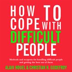 How to cope with difficult people. Making Human Relations Harmonious and Effective cover image