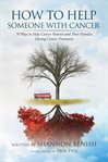 How to help someone with cancer. 70 Ways to Help Cancer Patients and Their Families During Cancer Treatment cover image
