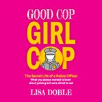 Good cop girl cop. The Secret Life of a Police Officer cover image