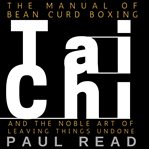 The manual of bean curd boxing. Tai Chi and the Noble Art of Leaving Things Undone cover image