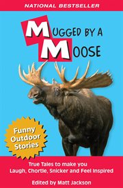 Mugged by a Moose : True Tales to Make you Laugh, Chortle, Snicker and Feel Inspired cover image