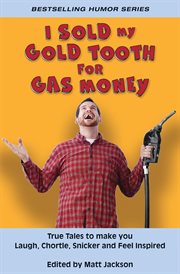 I Sold My Gold Tooth for Gas Money : True Tales to Make you Laugh, Chortle, Snicker and Feel Inspired cover image