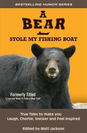 A Bear Stole My Fishing Boat : True Tales to Make you Laugh, Chortle, Snicker and Feel Inspired cover image