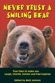 Never Trust a Smiling Bear : True Tales to Make you Laugh, Chortle, Snicker and Feel Inspired cover image