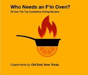 Who needs an f'in oven? 30 over the top countertop grilling recipes cover image