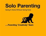 Solo parenting: going it alone while not going nuts cover image