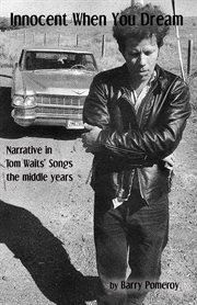 Innocent When You Dream : Narrative in Tom Waits' Songs. The Middle Years cover image