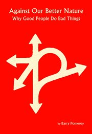 Against Our Better Nature : Why Good People Do Bad Things cover image