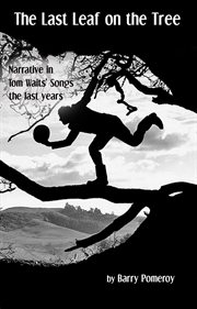 The Last Leaf on the Tree : Narrative in Tom Waits' Songs. The Last Years cover image