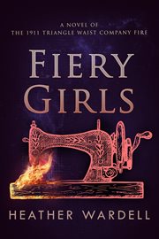 Fiery girls : a novel of the 1911 Triangle Waist Company fire cover image