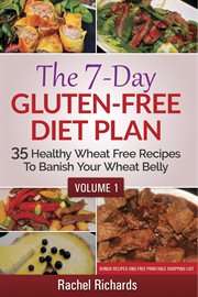 The 7-day gluten-free diet plan: 35 healthy wheat free recipes to banish your wheat belly - volume 1 cover image