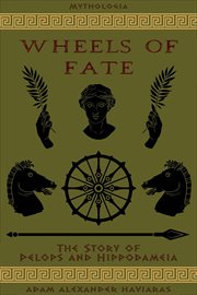 Wheels of fate : the story of Pelops and Hippodameia cover image