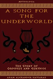 A song for the underworld : the story of Orpheus and Eurydice cover image