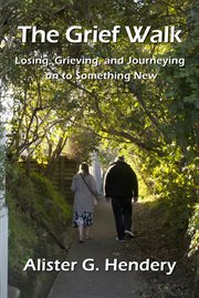 The Grief Walk : Losing, Grieving, and Journeying on to Something New cover image
