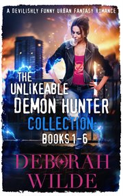 The Unlikeable Demon Hunter Collection : Books #1-6 cover image