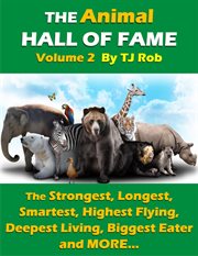 The animal hall of fame : the strongest, longest, smartest, highest flying, deepest living, biggest eater and more... Volume 2 cover image