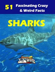 Sharks : 51 fascinating, crazy & weird facts cover image
