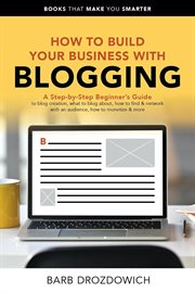 How to build your business with blogging : a step-by-step beginners guide cover image