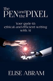 The Pen and the Pixel : Your Guide to Ethical and Efficient Writing With AI cover image