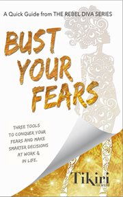 Bust Your Fears: Three Easy Tools to Help You Make Tough Career Change Decisions : 3 Tools to Conquer Your Fears So You Can Quit Your Job and Do What You Love cover image