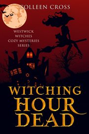 Witching hour dead : a Westwick Witches Cozy Mystery cover image