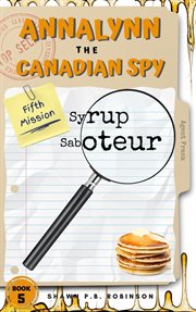 Annalynn the canadian spy: syrup saboteur cover image