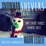 Snowman shivers. Two Dark Humor Tales About Snowmen cover image