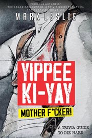 Yippee Ki : Yay, Motherf*cker!. A Trivia Guide to Die Hard cover image
