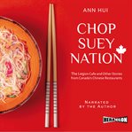 Chop suey nation : the Legion Cafe and other stories from Canada's Chinese restaurants cover image