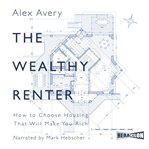 The wealthy renter : how to choose housing that will make you rich cover image