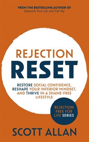 Rejection Reset : Restore Social Confidence, Reshape Your Inferior Mindset, and Thrive in a Shame-. Rejection Free for Life cover image