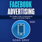 Facebook advertising 2020. The Complete Guide to Dominating the Largest Social Media Platform cover image