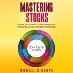 Mastering stocks: strategies for day trading, options trading, dividend investing and making a li cover image