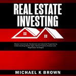 Real estate investing: master commercial, residential and industrial properties by understanding cover image