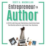 Entrepreneur to author. 5 STEPS to Writing and Publishing a Nonfiction Book That Builds Authority and Grows Your Business cover image