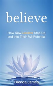 Believe: how new leaders step up and into their full potential cover image