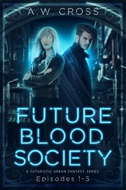 Futureblood society: a futuristic urban fantasy series : A Futuristic Urban Fantasy Series cover image