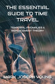 The essential guide to time travel: temporal anomalies and replacement theory : Temporal Anomalies and Replacement Theory cover image