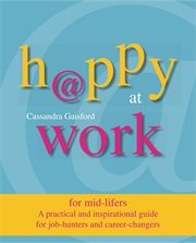 Happy at work for mid-lifers : a practical and inspirational guide for job-hunters and career changers cover image