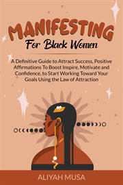 Manifesting for black women : a definitive guide to attract success, positive affirmations to boos cover image